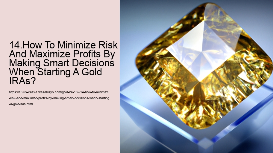 14.How To Minimize Risk And Maximize Profits By Making Smart Decisions When Starting A Gold IRAs?  